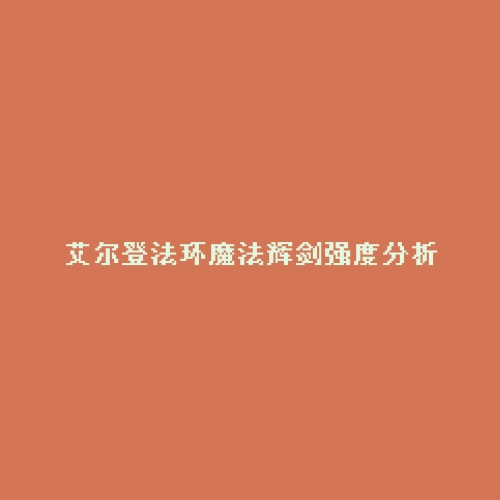 艾尔登法环魔法辉剑强度分析