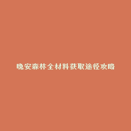 晚安森林全材料获取途径攻略