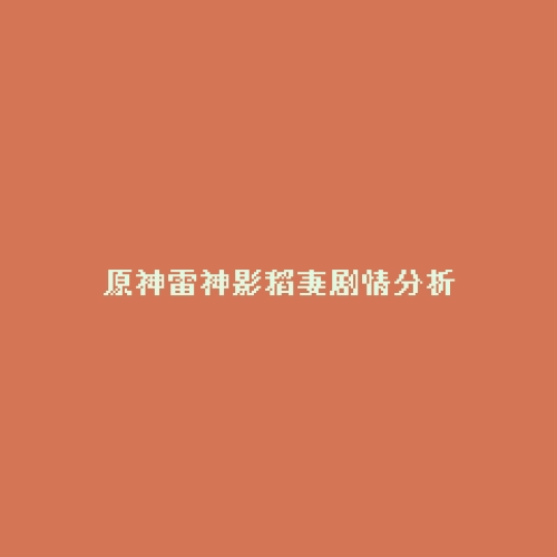 原神雷神影稻妻剧情分析