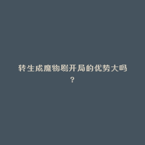 转生成魔物刷开局的优势大吗?