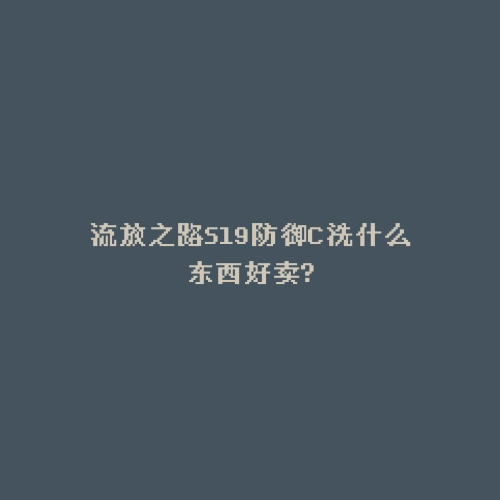 流放之路S19防御C洗什么东西好卖?