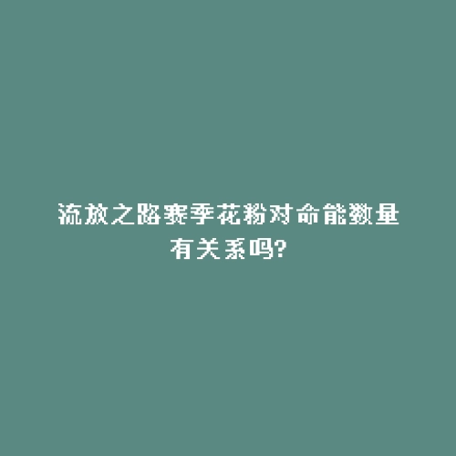 流放之路赛季花粉对命能数量有关系吗?