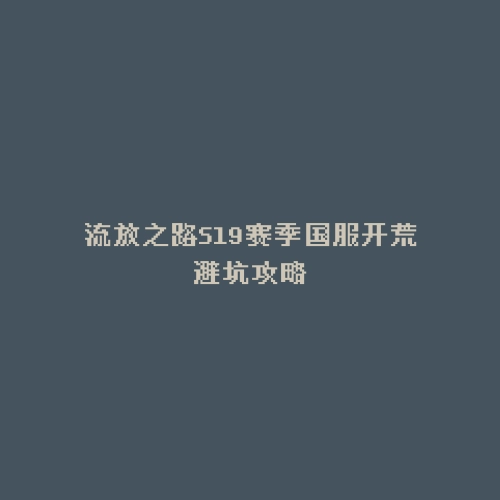 流放之路S19赛季国服开荒避坑攻略