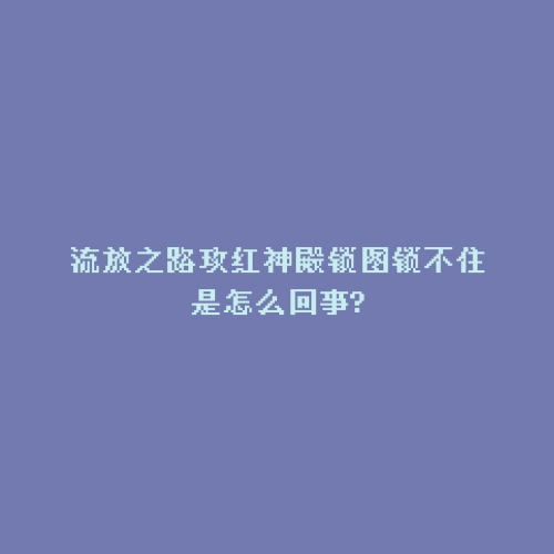 流放之路玫红神殿锁图锁不住是怎么回事?