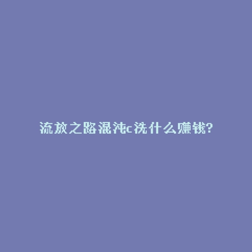 流放之路混沌c洗什么赚钱?