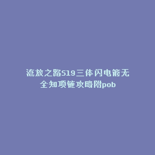 流放之路S19三体闪电箭无全知项链攻略附pob