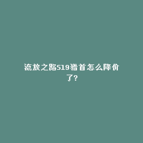 流放之路S19猎首怎么降价了?