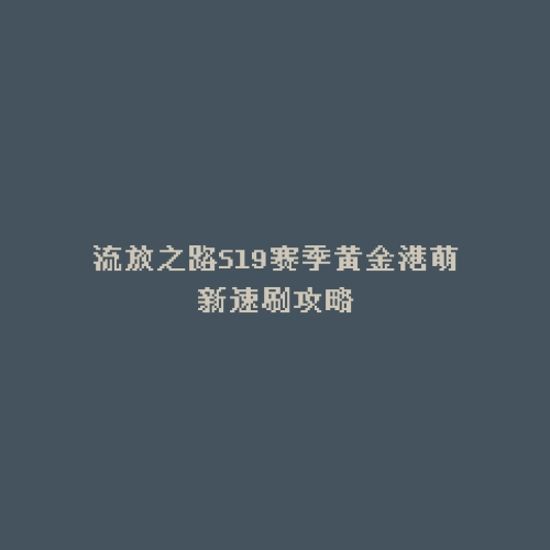 流放之路S19赛季黄金港萌新速刷攻略