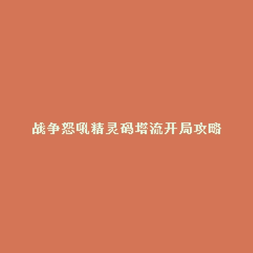 战争怒吼精灵码塔流开局攻略
