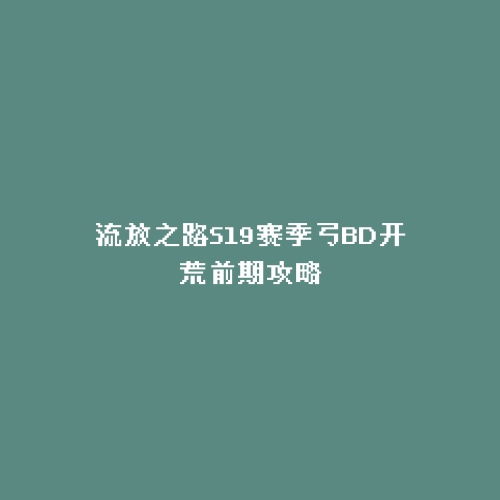 流放之路S19赛季弓BD开荒前期攻略
