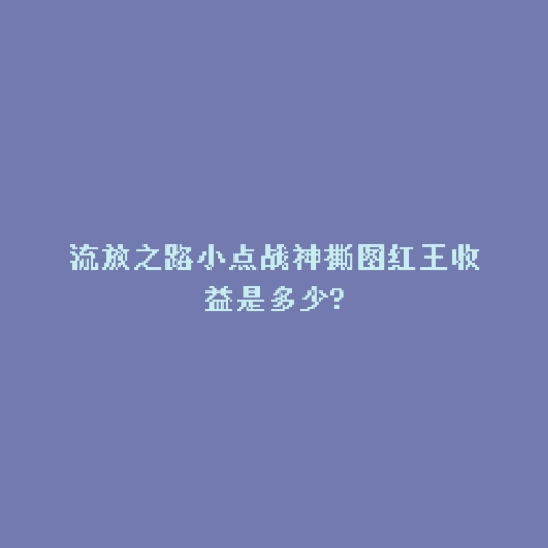 流放之路小点战神撕图红王收益是多少?