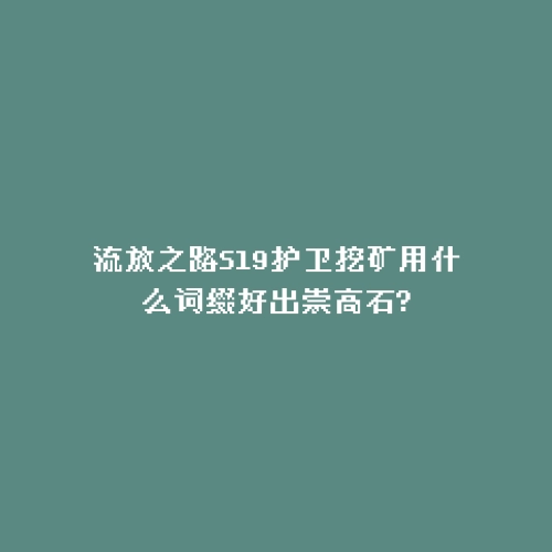 流放之路S19护卫挖矿用什么词缀好出崇高石?