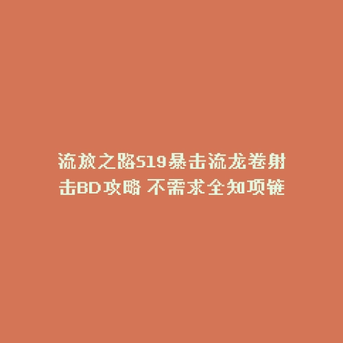 流放之路S19暴击流龙卷射击BD攻略 不需求全知项链