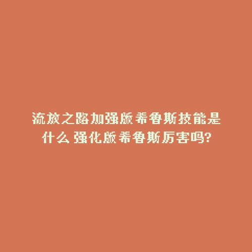 流放之路加强版希鲁斯技能是什么 强化版希鲁斯厉害吗?