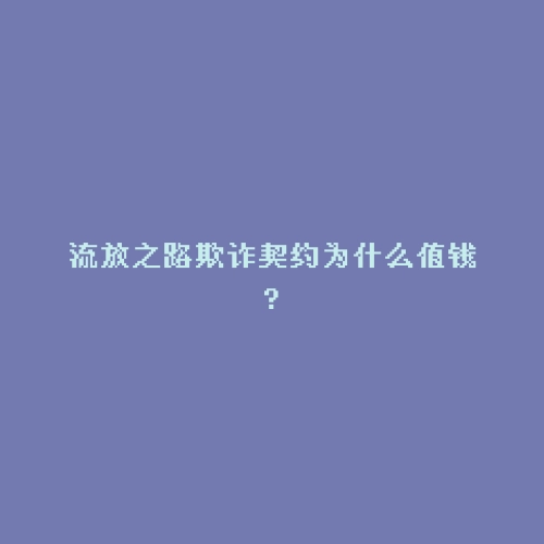 流放之路欺诈契约为什么值钱?