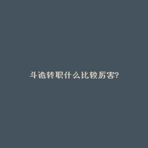 斗诡转职什么比较厉害?