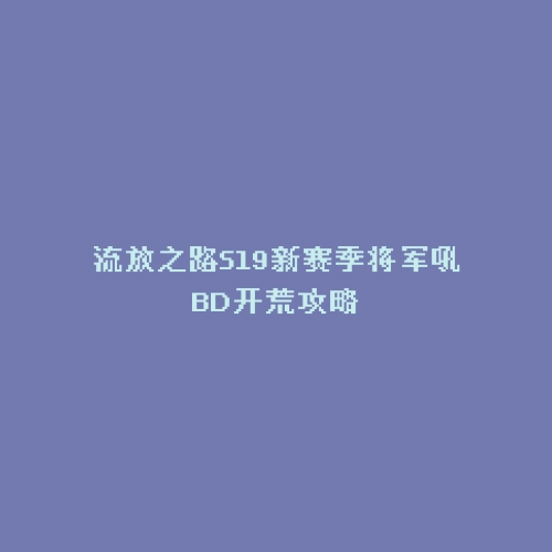 流放之路S19新赛季将军吼BD开荒攻略