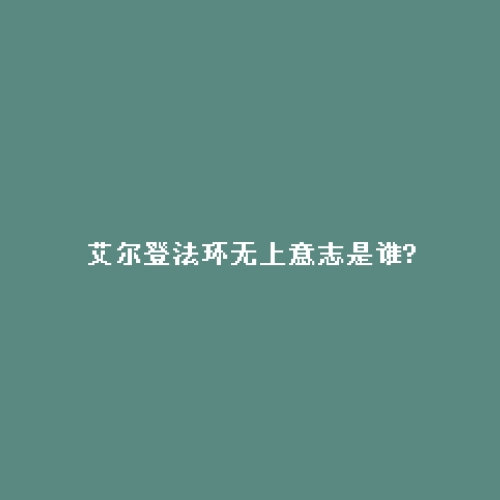艾尔登法环无上意志是谁?