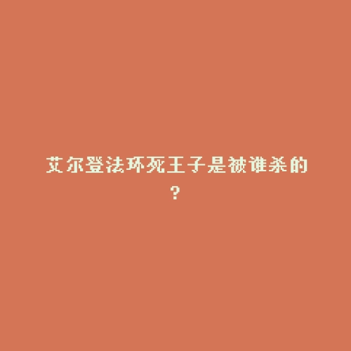 艾尔登法环死王子是被谁杀的?