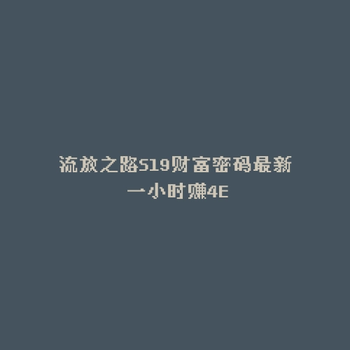 流放之路S19财富密码最新 一小时赚4E