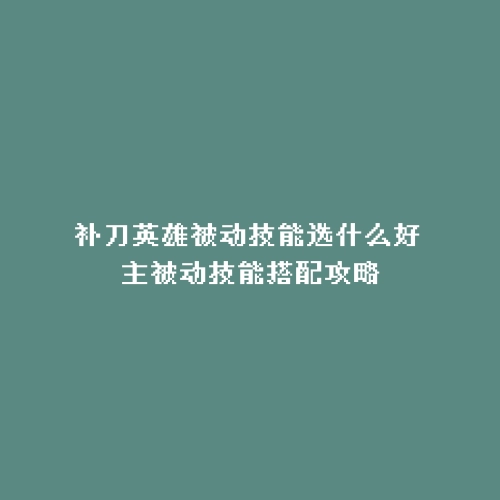 补刀英雄被动技能选什么好 主被动技能搭配攻略