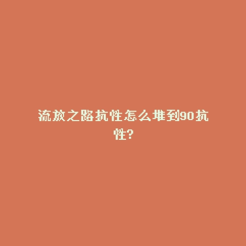 流放之路抗性怎么堆到90抗性?