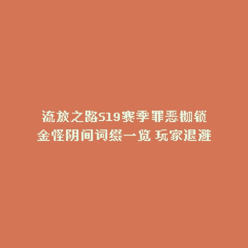 流放之路S19赛季罪恶枷锁金怪阴间词缀一览 玩家退避