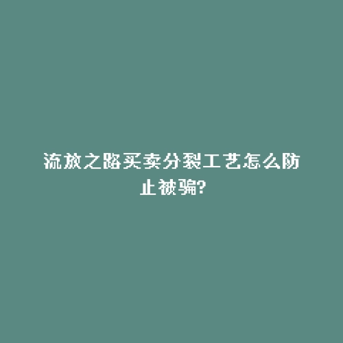 流放之路买卖分裂工艺怎么防止被骗?