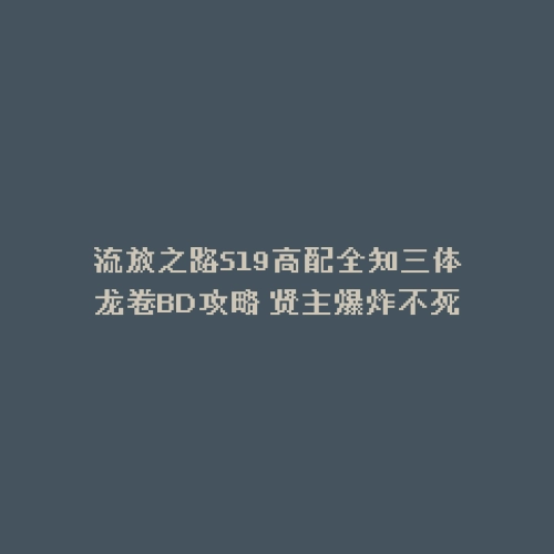 流放之路S19高配全知三体龙卷BD攻略 贤主爆炸不死