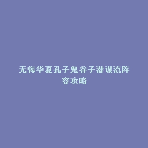 无悔华夏孔子鬼谷子潜谋流阵容攻略
