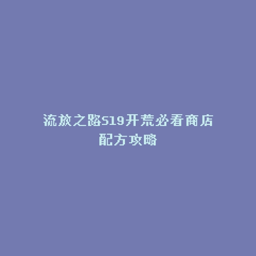 流放之路S19开荒必看商店配方攻略
