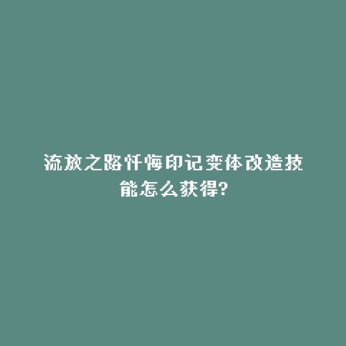 流放之路忏悔印记变体改造技能怎么获得?