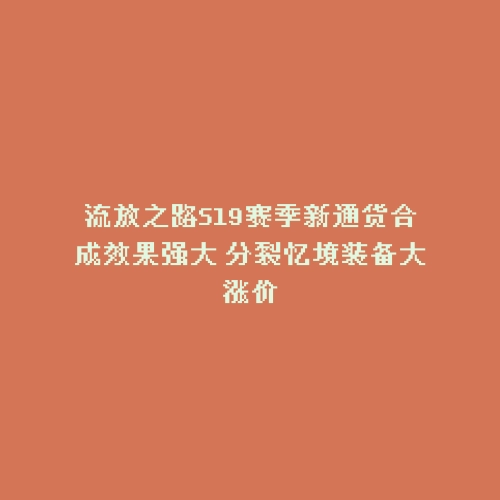 流放之路S19赛季新通货合成效果强大 分裂忆境装备大涨价
