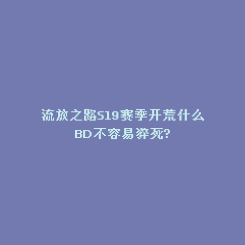 流放之路S19赛季开荒什么BD不容易猝死?