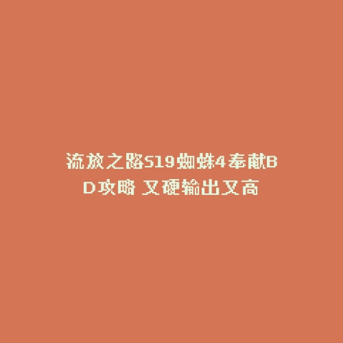 流放之路S19蜘蛛4奉献BD攻略 又硬输出又高